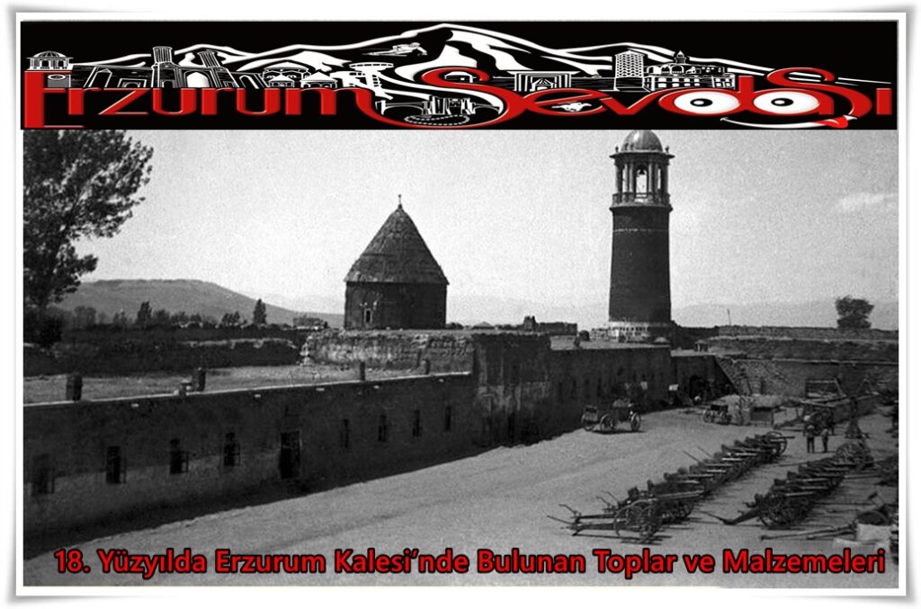 18. Yüzyılda Erzurum Kalesi’nde Bulunan Toplar ve Malzemeleri